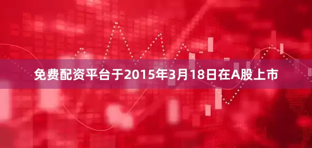 免费配资平台于2015年3月18日在A股上市
