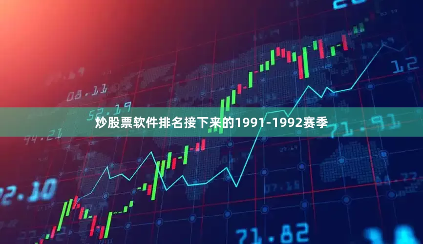 炒股票软件排名接下来的1991-1992赛季