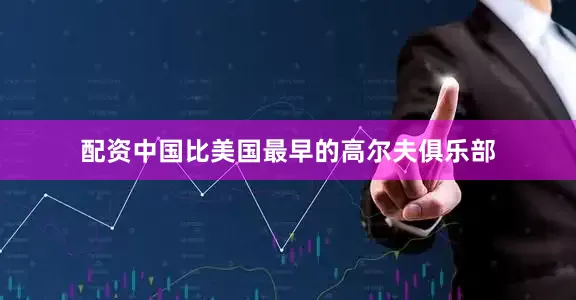 配资中国比美国最早的高尔夫俱乐部